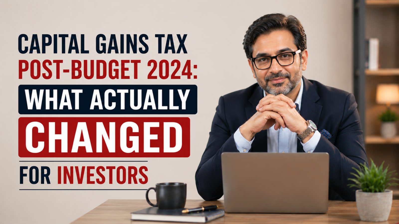 Capital Gains Tax Post-Budget 2024: What Actually Changed for Investors